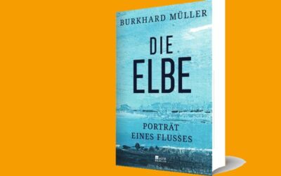 Die Elbe im Porträt: Burkhard Müller über Europas großen Strom …