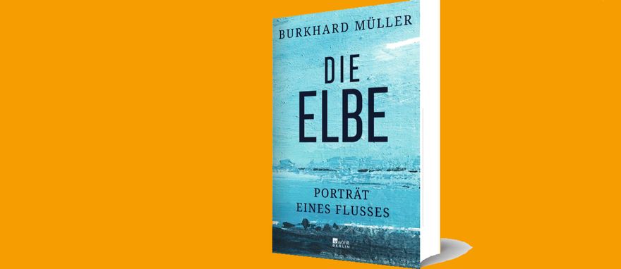 Die Elbe im Porträt: Burkhard Müller über Europas großen Strom …